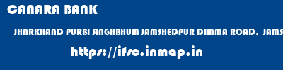 CANARA BANK  JHARKHAND PURBI SINGHBHUM JAMSHEDPUR DIMMA ROAD,  JAMSHEDPUR  ifsc code